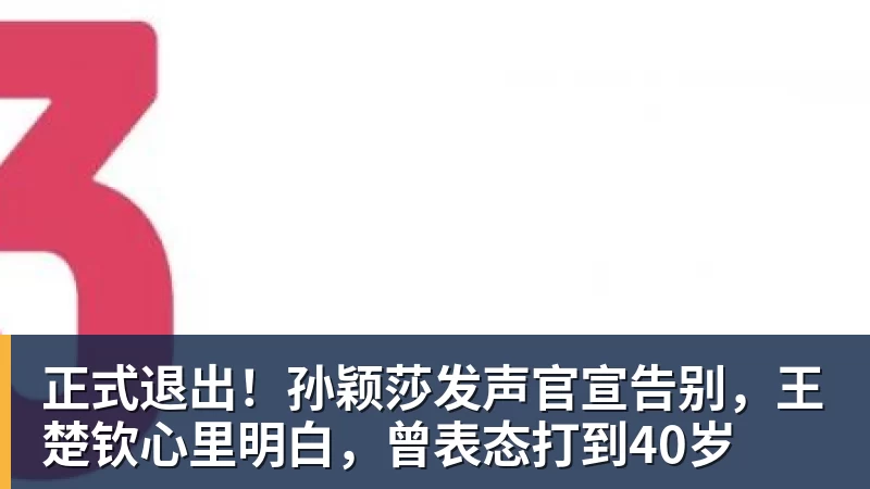 MK体育正式退出！孙颖莎发声官宣告别，王楚钦心里明白，曾表态打到40岁